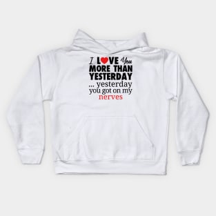 I LOVE YOU MORE THAN YESTERDAY...YESTEDAY YOU GOT ON MY NERVES Kids Hoodie